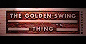 The Golden Swing Thing TM, holder of the ancient secrets of swing. Pure in form, purer in formlessness.